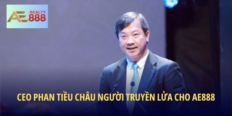 CEO Phan Tiều Châu người truyền lửa cho AE888